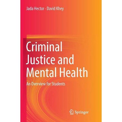 Criminal Justice and Mental Health - by  Jada Hector & David Khey (Paperback)