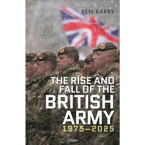 The Rise and Fall of the British Army, 1975-2025 - by  Ben Barry (Hardcover) - 1 of 1