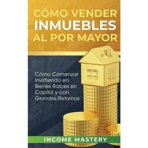 Cómo vender inmuebles al por mayor - by  Income Mastery (Paperback) - 1 of 1