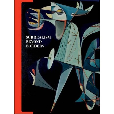 Surrealism Beyond Borders - by  Stephanie D'Alessandro & Matthew Gale (Hardcover)