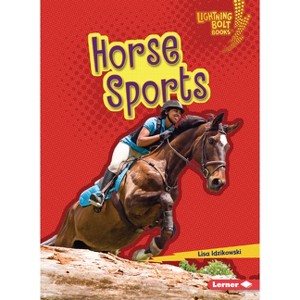 Horse Sports - (Lightning Bolt Books (R) -- Horse Lover's Library) by  Lisa Idzikowski (Paperback) - 1 of 1