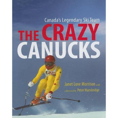 The Crazy Canucks - by  Janet Love Morrison (Hardcover)