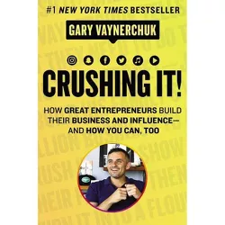 Crushing It! : How Great Entrepreneurs Build Their Business and Influence-and How You Can, Too - by Gary Vaynerchuk (Hardcover)