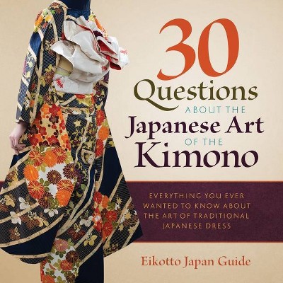 30 Questions about the Japanese Art of the Kimono - by  Eikotto Japan Guide (Paperback)