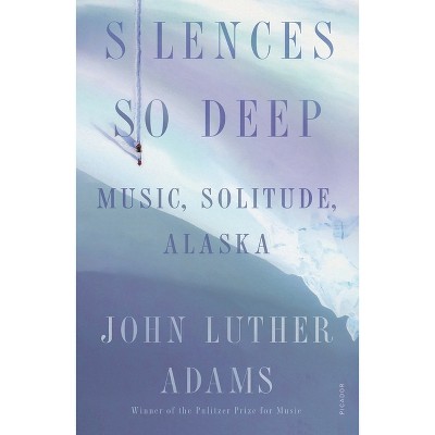 Silences So Deep - by  John Luther Adams (Paperback)