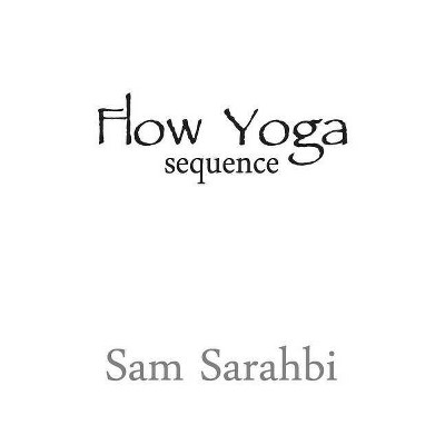 Flow Yoga Sequence - by  Sam Sarahbi (Paperback)