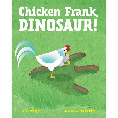 Chicken Frank, Dinosaur! - by  S K Wenger (Hardcover)