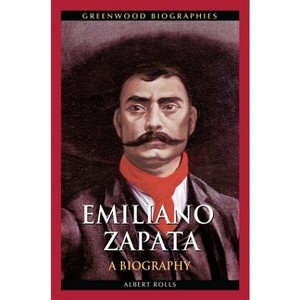 Emiliano Zapata - (Greenwood Biographies) by  Albert Rolls (Hardcover) - 1 of 1