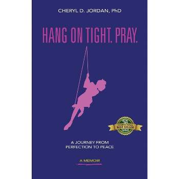 Hang on Tight. Pray. - by  Cheryl D Jordan (Paperback)