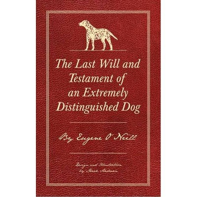 The Last Will and Testament of an Extremely Distinguished Dog - by  Eugene O'Neill (Hardcover)