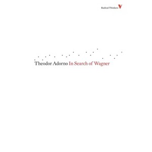 In Search of Wagner - (Radical Thinkers) by  Theodor Adorno (Paperback) - 1 of 1