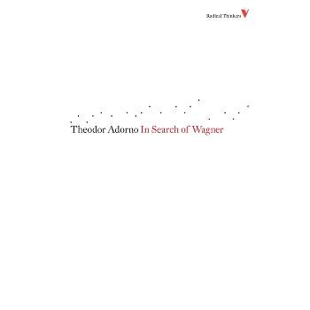 In Search of Wagner - (Radical Thinkers) by  Theodor Adorno (Paperback)