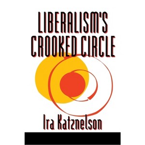 Liberalism's Crooked Circle - by  Ira Katznelson (Paperback) - 1 of 1