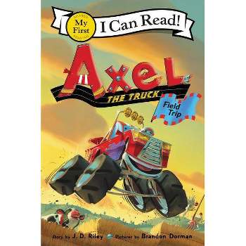 Axel the Truck: Field Trip - (My First I Can Read) by  J D Riley (Hardcover)