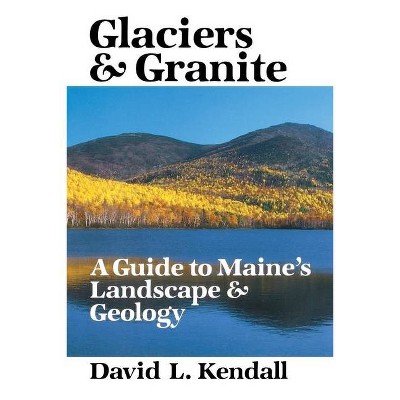 Glaciers & Granite - by  David L Kendall (Paperback)