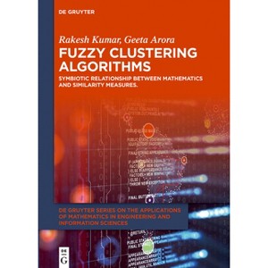 Fuzzy Clustering Algorithms - (De Gruyter the Applications of Mathematics in Engineering and Information) by  Rakesh Kumar & Geeta Arora (Hardcover) - 1 of 1