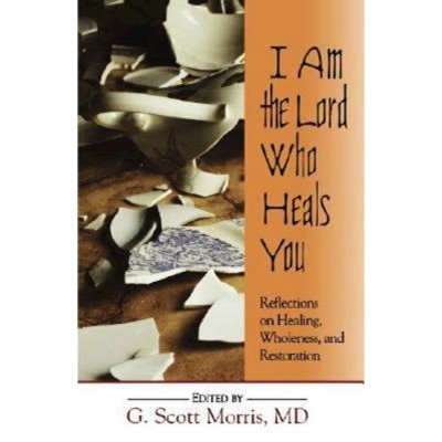 I Am the Lord Who Heals You - by  G Scott Morris (Paperback)