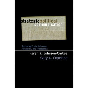 Strategic Political Communication - (Communication, Media, and Politics) by  Karen S Johnson-Cartee & Gary a Copeland (Paperback) - 1 of 1