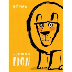 How to Be a Lion - by  Ed Vere (Hardcover)