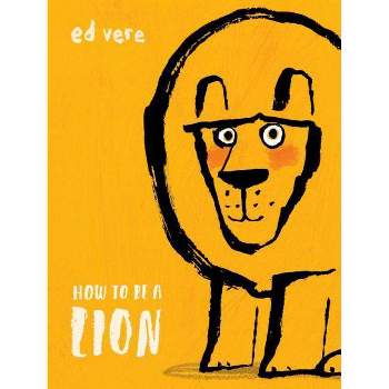 How to Be a Lion - by  Ed Vere (Hardcover)