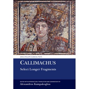 Callimachus: Select Longer Fragments - (Aris & Phillips Classical Texts) by  Alexandros Kampakoglou (Hardcover) - 1 of 1