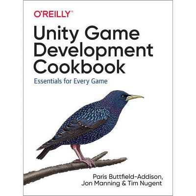 Unity Game Development Cookbook - by  Paris Buttfield-Addison & Jon Manning & Tim Nugent (Paperback)