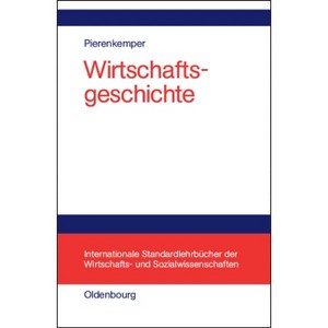 Wirtschaftsgeschichte - (Internationale Standardlehrbücher Der Wirtschafts- Und Sozia) by  Toni Pierenkemper (Hardcover) - 1 of 1