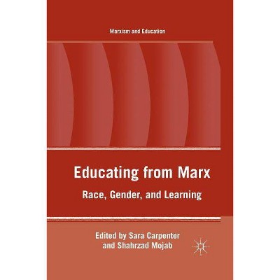 Educating from Marx - (Marxism and Education) by  S Mojab & S Carpenter (Paperback)