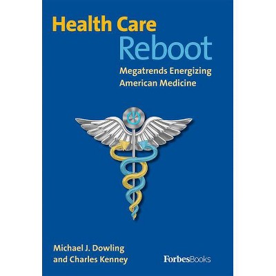 Health Care Reboot - by  Michael J Dowling & Charles Kenney (Hardcover)