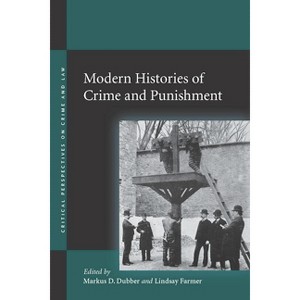 Modern Histories of Crime and Punishment - (Critical Perspectives on Crime and Law) by  Markus D Dubber & Lindsay Farmer (Hardcover) - 1 of 1