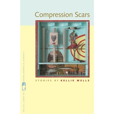 Compression Scars - (Flannery O'Connor Award for Short Fiction) by  Kellie Wells (Paperback)