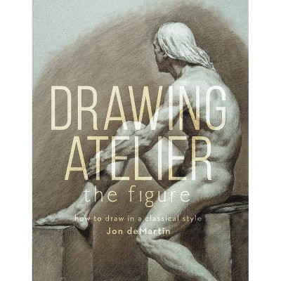 Drawing Atelier - The Figure - by  Jon Demartin (Hardcover)