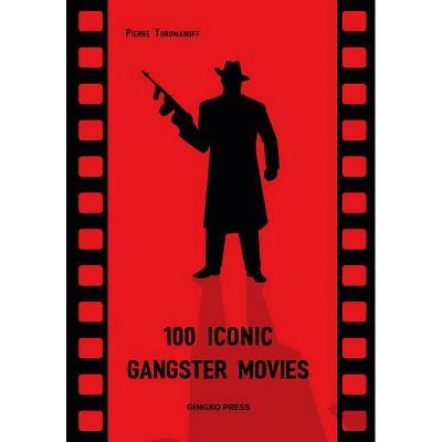 100 Iconic Gangster Movies - by  Pierre Toromanoff (Paperback)