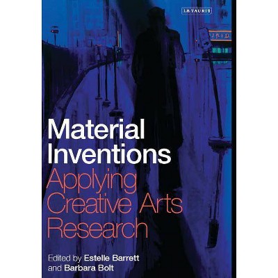 Material Inventions - (International Library of Modern and Contemporary Art) by  Estelle Barrett & Barbara Bolt (Hardcover)