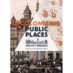 Decolonizing Public Places - (The City Project) by  Alex Judge & Sadie Lavoie (Paperback) - 1 of 1