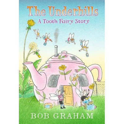 The Underhills: A Tooth Fairy Story - by  Bob Graham (Hardcover)