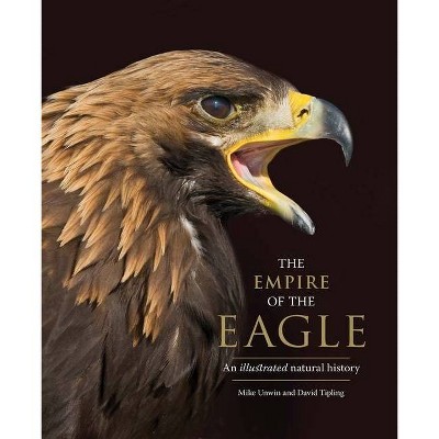 The Empire of the Eagle - by  Mike Unwin & David Tipling (Hardcover)