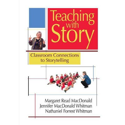 Teaching with Story - by  Margaret Read MacDonald & Jennifer MacDonald Whitman & Nathaniel Forrest Whitman (Paperback)