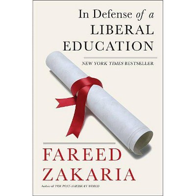 In Defense of a Liberal Education - by  Fareed Zakaria (Paperback)