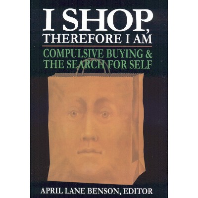 I Shop Therefore I Am - by  April Lane Benson (Hardcover)