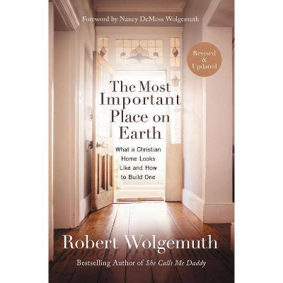 The Most Important Place on Earth - by  Robert Wolgemuth (Paperback)