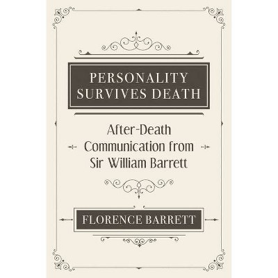 Personality Survives Death - by  Florence Elizabeth Barrett & William Barrett (Paperback)