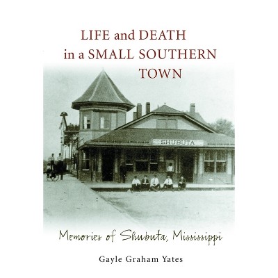 Life and Death in a Small Southern Town - by  Gayle Graham Yates (Paperback)