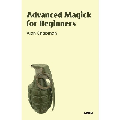 Advanced Magick for Beginners - by  Alan Chapman (Paperback)