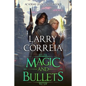 Magic and Bullets (Academy of Outcasts, Book 2) - by  Larry Correia (Paperback) - 1 of 1