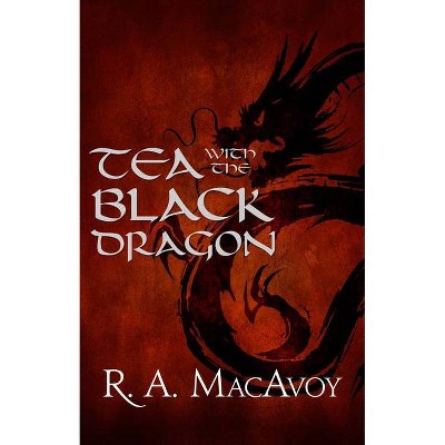 Tea with the Black Dragon - by  R a MacAvoy (Paperback)