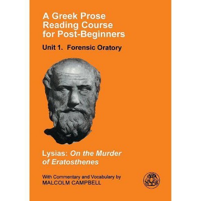 A Greek Prose Course - (Greek Prose Reading Course for Post-Beginners. Unit 1, Foren) by  Lysias (Paperback)