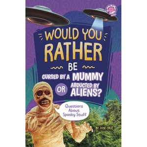 Would You Rather Be Cursed by a Mummy or Abducted by Aliens? - (Would You Rather?) by  Jose Cruz (Paperback) - 1 of 1