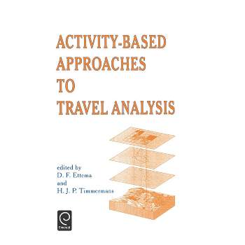 Activity-Based Approaches to Travel Analysis - by  D F Ettema & Harry Timmermans (Hardcover)