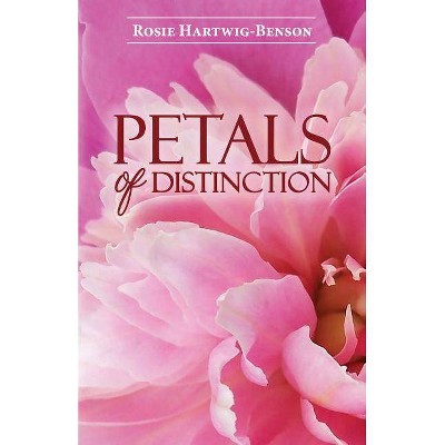 Petals of Distinction - by  Rosie Hartwig-Benson (Paperback)